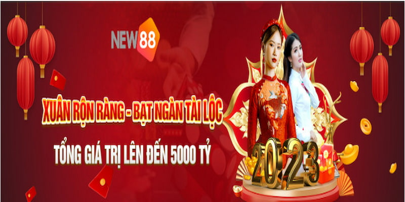 Cơ hội nhận quà 5000 tỷ từ khuyến mãi Tết NEW88 Cơ hội nhận quà 5000 tỷ từ khuyến mãi Tết NEW88